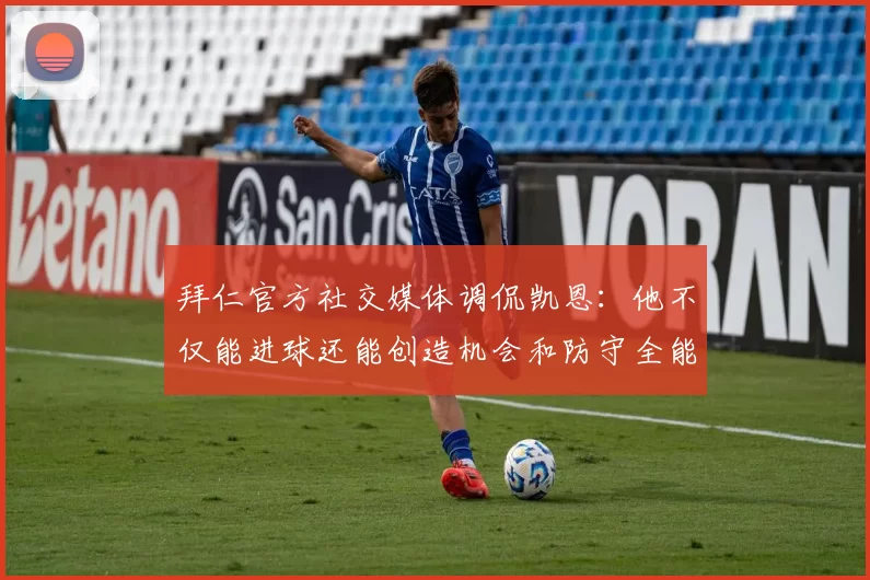 拜仁官方社交媒体调侃凯恩：他不仅能进球还能创造机会和防守全能表现