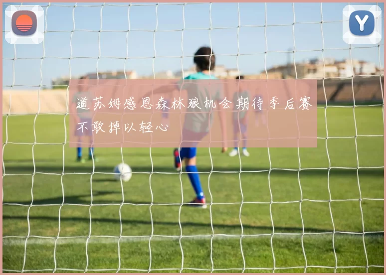 道苏姆感恩森林狼机会期待季后赛不敢掉以轻心